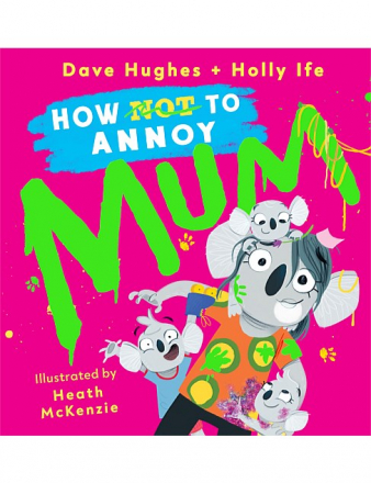 How (Not) to Annoy Mum How (Not) to Annoy Mum